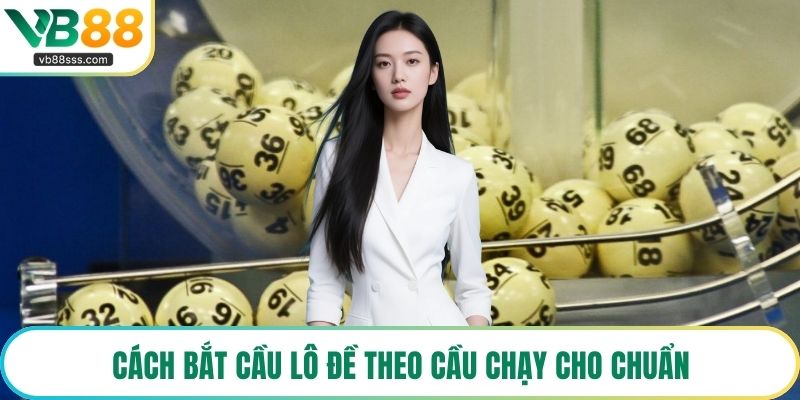 Cách bắt cầu lô đề theo cầu chạy cho chuẩn