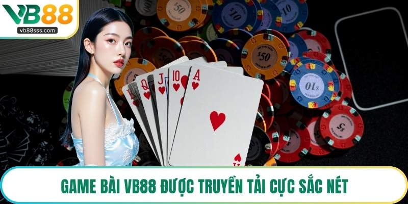 Game Bài VB88 được truyền tải cực sắc nét