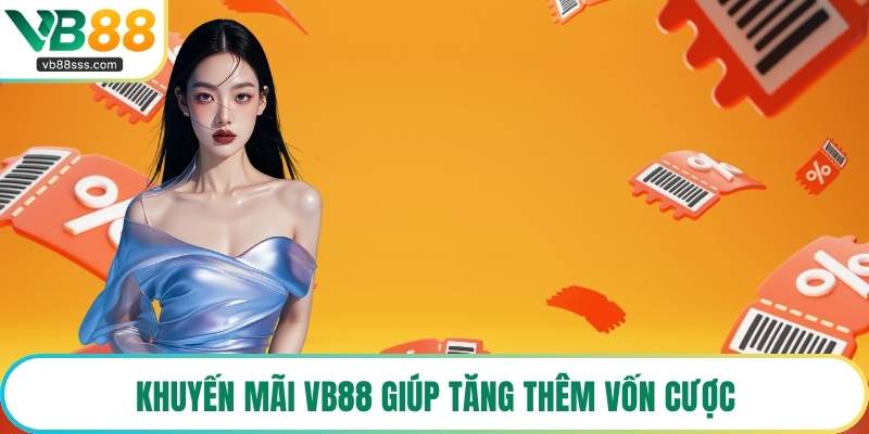 Khuyến Mãi VB88 giúp tăng thêm vốn cược