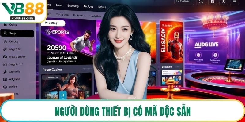 Người dùng thiết bị có mã độc sẵn