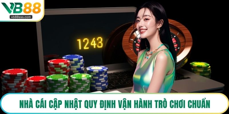 Nhà cái cập nhật quy định vận hành trò chơi chuẩn